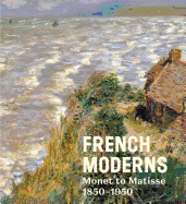 French Moderns: Monet to Matisse 1850-1950