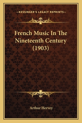 French Music in the Nineteenth Century (1903) - Hervey, Arthur