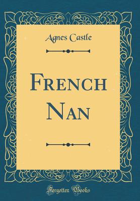 French Nan (Classic Reprint) - Castle, Agnes