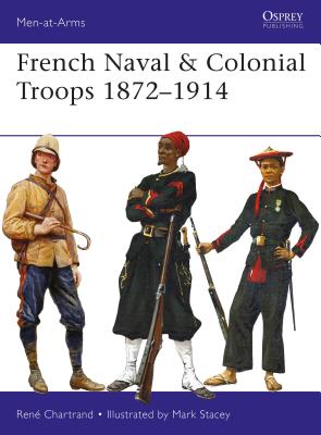 French Naval & Colonial Troops 1872-1914 - Chartrand, Ren