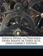 French Opera: La Perichole: Opera Bouffe in Three Acts. Only Correct Edition