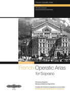 French Operatic Arias for Soprano and Piano: 19th Century Repertoire with Translations and Guidance on Pronunciation