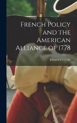 French Policy and the American Alliance of 1778 - Corwin, Edward S