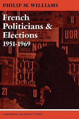 French Politicians and Elections 1951-1969 - Williams, Philip M, and Goldey, David, and Harrison, Martin