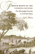 French Roots in the Illinois Country: The Mississippi Frontier in Colonial Times - Ekberg, Carl J, Professor, PhD