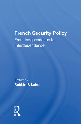 French Security Policy: From Independence to Interdependence - Laird, Robbin F (Editor)