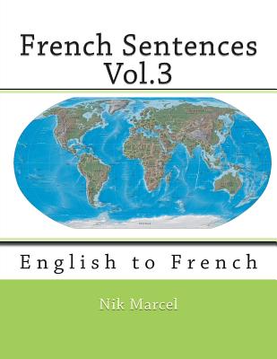 French Sentences Vol.3: English to French - Cossard, Monique, and Salazar, Robert, and Marcel, Nik (Editor)