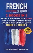 French Short Stories For Beginners: 2 Books in 1: Become Fluent in Less Than 30 Days Using a Proven Scientific Method Applied in These Language Lessons. (Series 1 + Series 2)