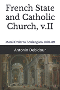 French State and Catholic Church, v.II: Moral Order to Boulangism, 1870-89