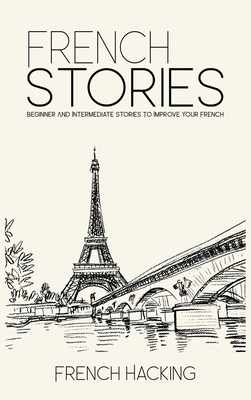 French Stories - Beginner And Intermediate Short Stories To Improve Your French - French Hacking