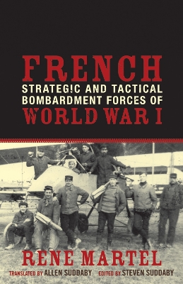 French Strategic and Tactical Bombardment Forces of World War I - Martel, Ren, and Suddaby, Allen (Translated by), and Suddaby, Steven (Editor)