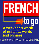 French to Go: A Weekend's Worth of Essential Words and Phrases