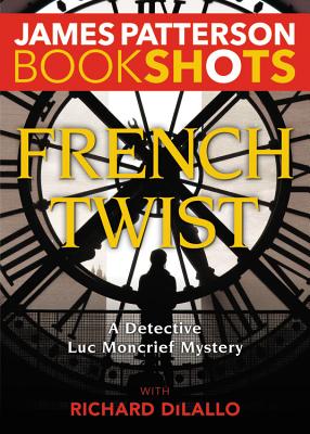 French Twist: A Detective Luc Moncrief Mystery - Patterson, James, and DiLallo, Richard