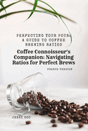 (French Version) Coffee Connoisseur's Companion: Navigating Ratios for Perfect Brews: Perfecting Your Pour: A Guide to Coffee Brewing Ratios