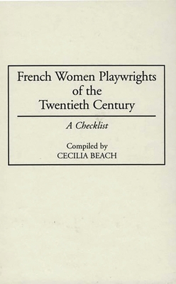 French Women Playwrights of the Twentieth Century: A Checklist - Beach, Cecilia M