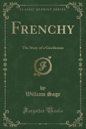 Frenchy: The Story of a Gentleman (Classic Reprint)