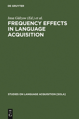 Frequency Effects in Language Acquisition: Defining the Limits of Frequency as an Explanatory Concept - Glzow, Insa (Editor), and Gagarina, Natalia (Editor)