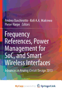 Frequency References, Power Management for Soc, and Smart Wireless Interfaces: Advances in Analog Circuit Design 2013