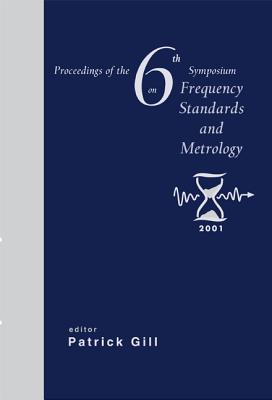 Frequency Standards and Metrology, Procs of the 6th Symposium - Gill, Patrick (Editor)