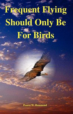 Frequent Flying Should Only Be For Birds - Hammond, Pearce W