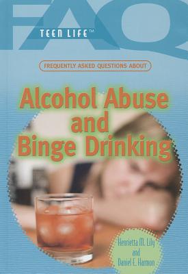 Frequently Asked Questions about Alcohol Abuse and Binge Drinking - Harmon, Daniel E, and Lily, Henrietta M