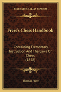 Frere's Chess Handbook: Containing Elementary Instruction and the Laws of Chess (1858)