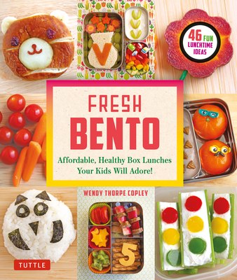 Fresh Bento: Affordable, Healthy Box Lunches Your Kids Will Adore (46 Bento Boxes) - Copley, Wendy Thorpe