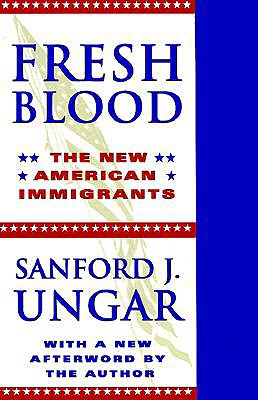 Fresh Blood: The New American Immigrants - Ungar, Sanford J