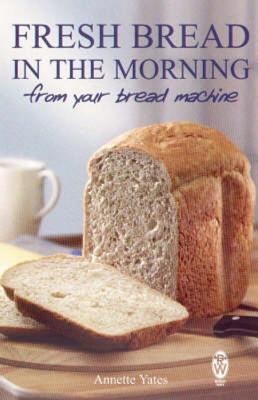Fresh Bread in the Morning (From Your Bread Machine) - Yates, Annette