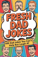 Fresh Dad Jokes: 500 Funny Dad Jokes with Hilarious Puns, Cheesy One-Liners, and Eye-Rolling Laughs to Start Your Day with a Smile or End It with a Laugh