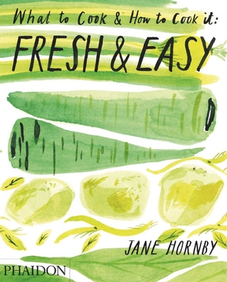 Fresh & Easy: What To Cook & How To Cook It - Hornby, Jane, and Joyce, Steven (Photographer)