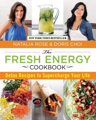 Fresh Energy Cookbook: Detox Recipes to Supercharge Your Life - Rose, Natalia, and Choi, Doris, and Kenney, Matthew (Foreword by)