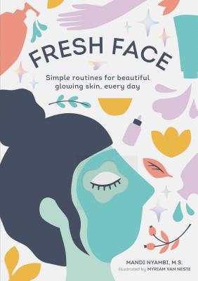 Fresh Face: Simple Routines for Beautiful Glowing Skin, Every Day (Skin Care Book, Healthy Skin Care and Beauty Secrets Book) - Nyambi, Mandi