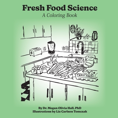 Fresh Food Science: A Coloring Book - Hall, Megan Olivia