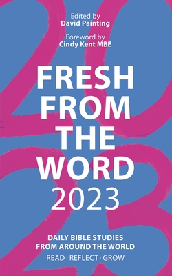 Fresh From the Word 2023: Daily Bible Studies From Around the World: Read, Reflect, Grow - Painting, David (Editor)