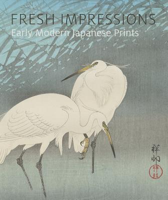 Fresh Impressions: Early Modern Japanese Prints - Putney, Carolyn M, and Brown, Kendall H, Ph.D., and Shuko, Koyama
