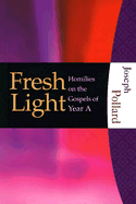 Fresh Light: Homilies on the Gospels of Year A