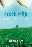 Fresh Milk: The secret life of breasts