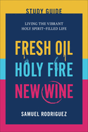 Fresh Oil, Holy Fire, New Wine Study Guide: Living the Vibrant Holy Spirit-Filled Life