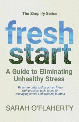 Fresh Start: A Guide to Eliminating Unhealthy Stress - O'Flaherty, Sarah