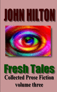 Fresh Tales: Collected Prose Fiction volume three