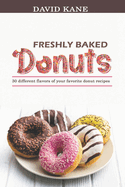 Freshly baked donuts: 30 different flavors of your favorite donut recipes