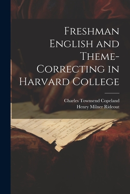 Freshman English and Theme-Correcting in Harvard College - Copeland, Charles Townsend, and Rideout, Henry Milner