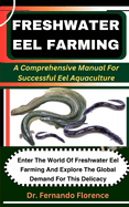 Freshwater Eel Farming: A Comprehensive Manual For Successful Eel Aquaculture: Enter The World Of Freshwater Eel Farming And Explore The Global Demand For This Delicacy