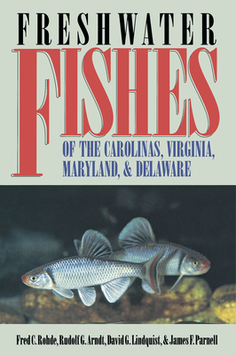 Freshwater Fishes of the Carolinas, Virginia, Maryland, and Delaware - Rohde, Fred C, and Arndt, Rudolf G, and Lindquist, David G