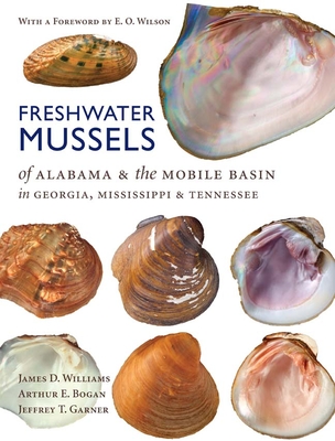 Freshwater Mussels of Alabama and the Mobile Basin in Georgia, Mississippi, and Tennessee - Williams, James D, and Wilson, Edward O (Foreword by), and Bogan, Arthur E