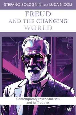 Freud and the Changing World: Contemporary Psychoanalysis and Its Troubles - Bolognini, Stefano, and Nicoli, Luca