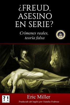 Freud, Asesino En Serie?: Crimenes Reales, Teoria Falsa - Miller, Eric, and Pedrosa, Natalia (Translated by), and Canovi, Lucia (Preface by)