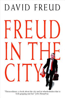 Freud in the City: 20 Turbulent Years at the Sharp End of the Global Finanace Revolution - Freud, David