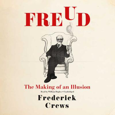 Freud Lib/E: The Making of an Illusion - Crews, Frederick, and Hughes, William (Read by)